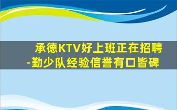 承德KTV好上班正在招聘-勤少队经验信誉有口皆碑